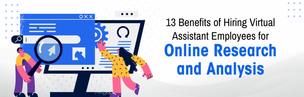 13 Benefits of Hiring Virtual Assistant Employees for Online Research and Analysis