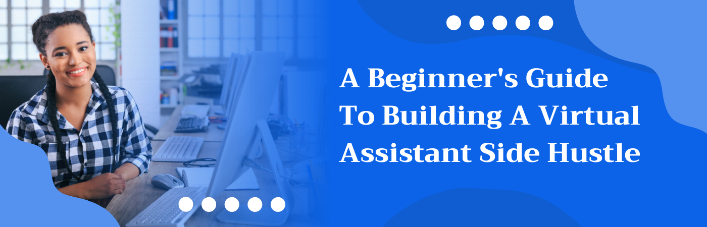 A Beginner's Guide To Building A Virtual Assistant Side Hustle