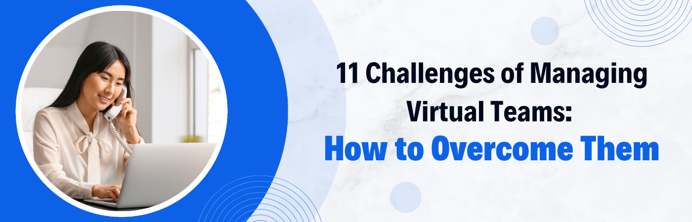 11 Challenges of Managing Virtual Teams: How to Overcome Them