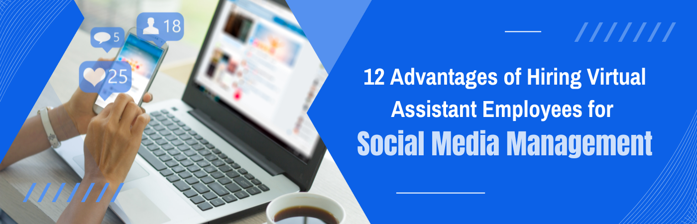 12 Advantages of Hiring Virtual Assistant Employees for Social Media Management