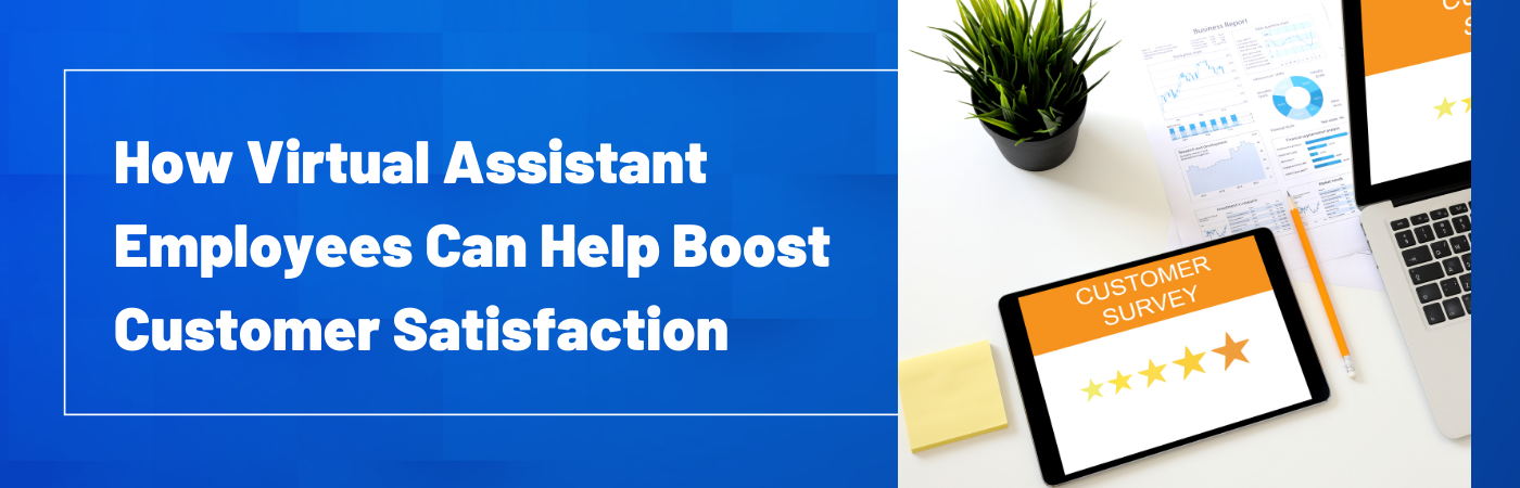 How Virtual Assistant Employees Can Help Boost Customer Satisfaction