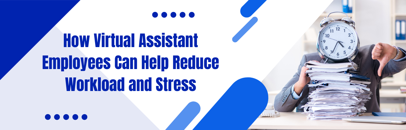 How Virtual Assistant Employees Can Help Reduce Workload And Stress