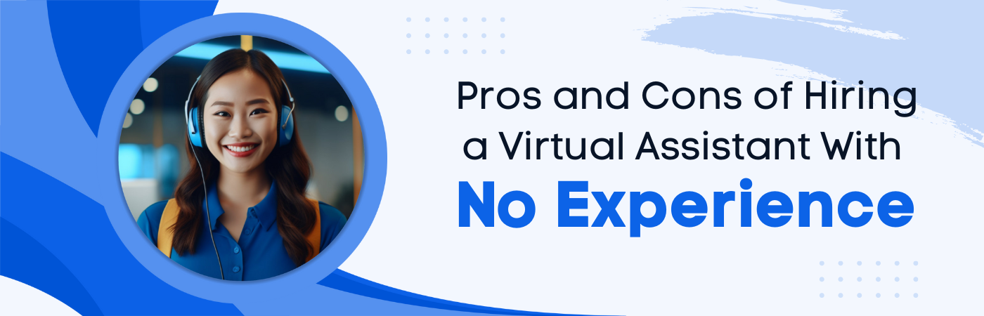 Pros and Cons of Hiring a Virtual Assistant With No Experience
