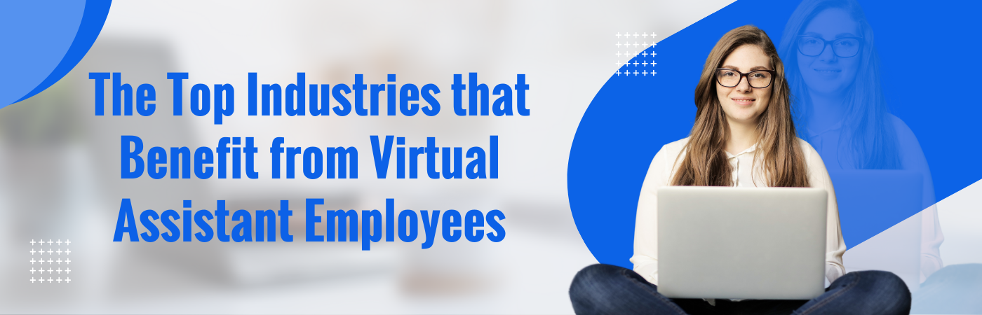 Top 9 Industries That Benefit from Virtual Assistant Employees