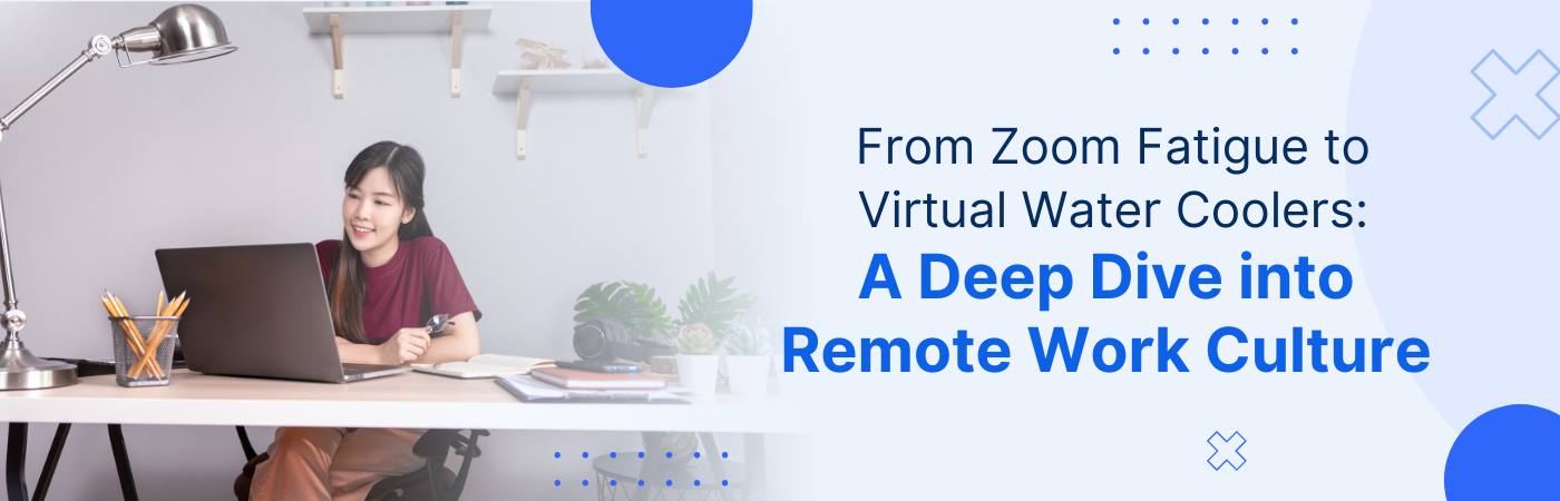 From Zoom Fatigue to Virtual Water Coolers: A Deep Dive into Remote Work Culture